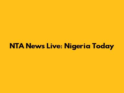 NTA News Live: Nigeria Today
