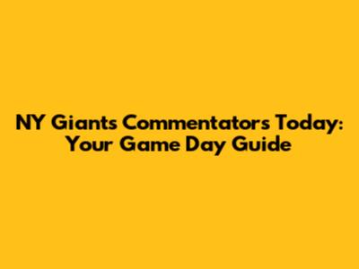 NY Giants Commentators Today: Your Game Day Guide