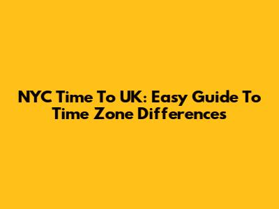 NYC Time To UK: Easy Guide To Time Zone Differences