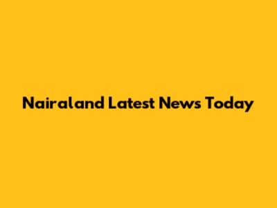 Nairaland Latest News Today