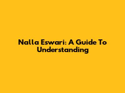 Nalla Eswari: A Guide To Understanding