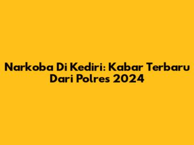 Narkoba Di Kediri: Kabar Terbaru Dari Polres 2024