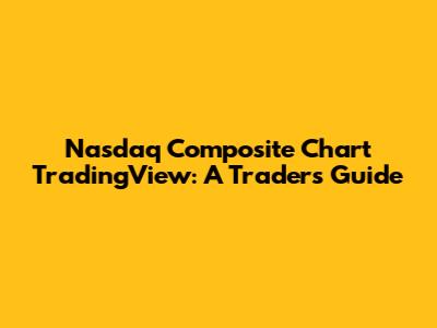 Nasdaq Composite Chart TradingView: A Trader's Guide