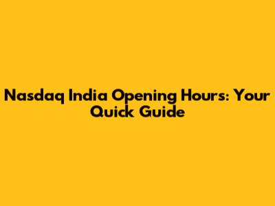 Nasdaq India Opening Hours: Your Quick Guide