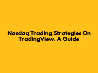Nasdaq Trading Strategies On TradingView: A Guide