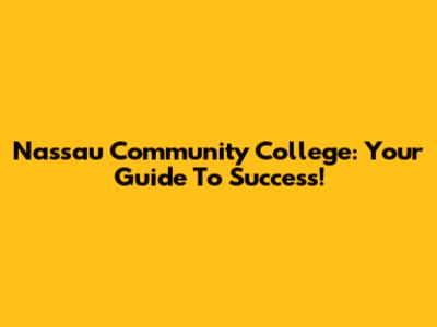 Nassau Community College: Your Guide To Success!