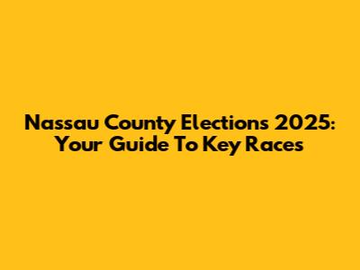 Nassau County Elections 2025: Your Guide To Key Races