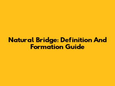 Natural Bridge: Definition And Formation Guide