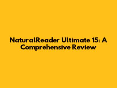 NaturalReader Ultimate 15: A Comprehensive Review