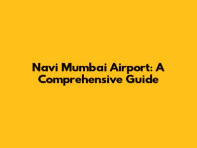 Navi Mumbai Airport: A Comprehensive Guide