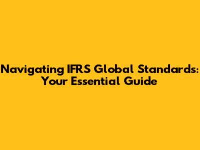 Navigating IFRS Global Standards: Your Essential Guide