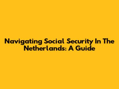 Navigating Social Security In The Netherlands: A Guide