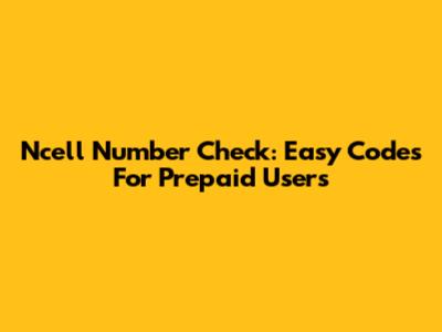 Ncell Number Check: Easy Codes For Prepaid Users