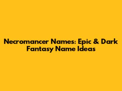 Necromancer Names: Epic & Dark Fantasy Name Ideas