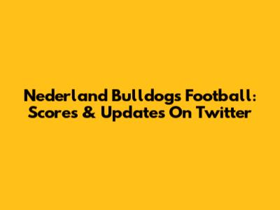 Nederland Bulldogs Football: Scores & Updates On Twitter