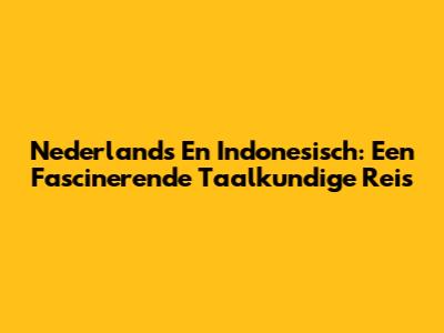 Nederlands En Indonesisch: Een Fascinerende Taalkundige Reis