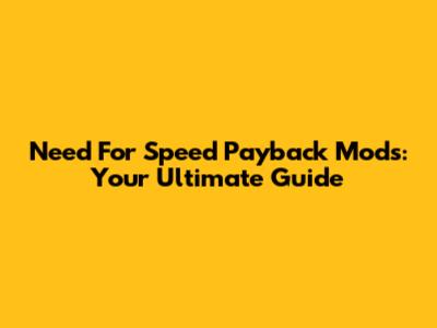 Need For Speed Payback Mods: Your Ultimate Guide