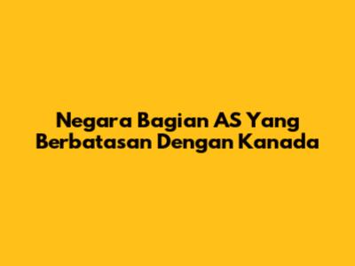 Negara Bagian AS Yang Berbatasan Dengan Kanada