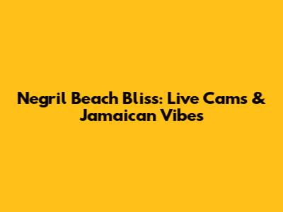 Negril Beach Bliss: Live Cams & Jamaican Vibes