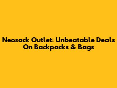 Neosack Outlet: Unbeatable Deals On Backpacks & Bags