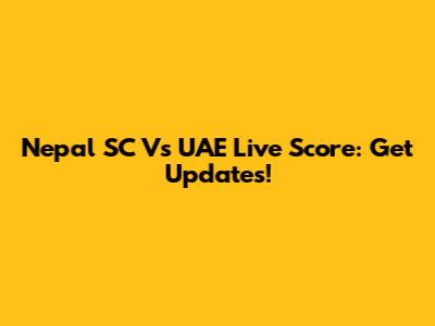 Nepal SC Vs UAE Live Score: Get Updates!