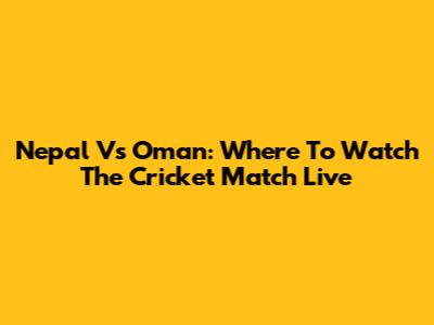 Nepal Vs Oman: Where To Watch The Cricket Match Live
