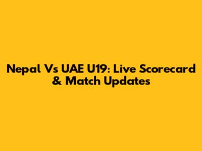 Nepal Vs UAE U19: Live Scorecard & Match Updates