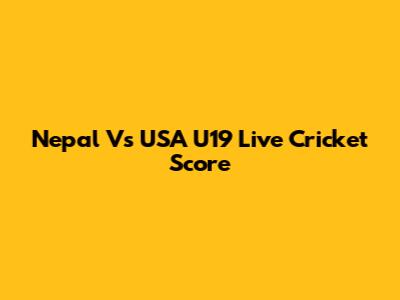 Nepal Vs USA U19 Live Cricket Score