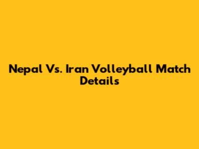 Nepal Vs. Iran Volleyball Match Details