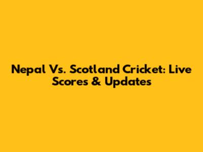 Nepal Vs. Scotland Cricket: Live Scores & Updates