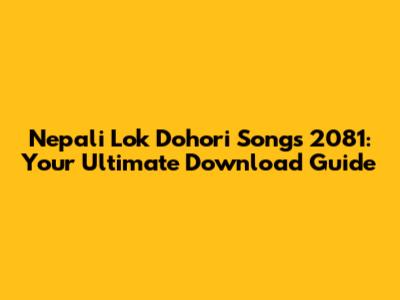 Nepali Lok Dohori Songs 2081: Your Ultimate Download Guide