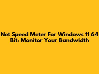 Net Speed Meter For Windows 11 64 Bit: Monitor Your Bandwidth
