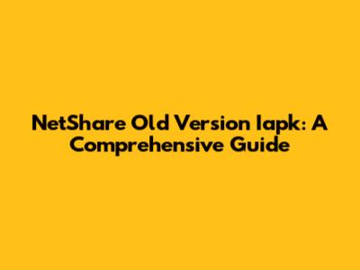 NetShare Old Version Iapk: A Comprehensive Guide