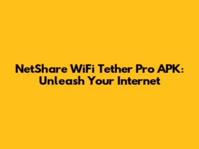 NetShare WiFi Tether Pro APK: Unleash Your Internet