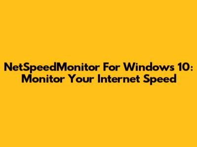 NetSpeedMonitor For Windows 10: Monitor Your Internet Speed
