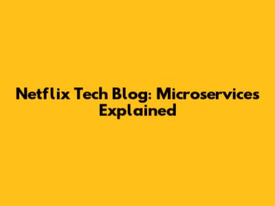Netflix Tech Blog: Microservices Explained