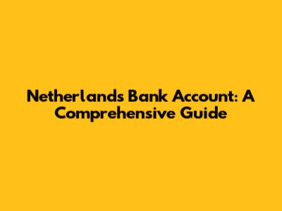 Netherlands Bank Account: A Comprehensive Guide