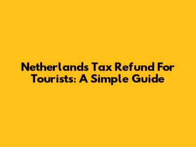 Netherlands Tax Refund For Tourists: A Simple Guide