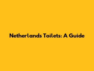 Netherlands Toilets: A Guide