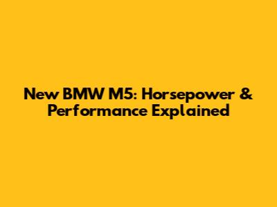New BMW M5: Horsepower & Performance Explained