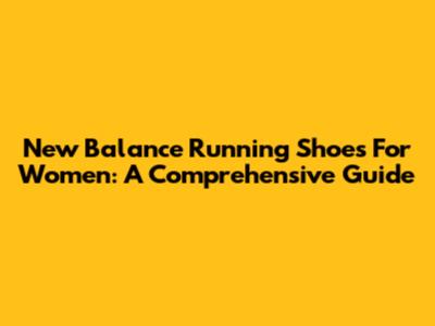 New Balance Running Shoes For Women: A Comprehensive Guide