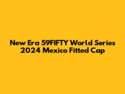New Era 59FIFTY World Series 2024 Mexico Fitted Cap