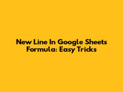New Line In Google Sheets Formula: Easy Tricks