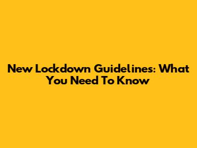 New Lockdown Guidelines: What You Need To Know