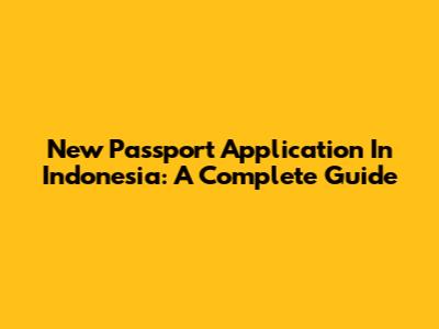 New Passport Application In Indonesia: A Complete Guide