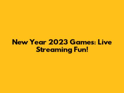 New Year 2023 Games: Live Streaming Fun!