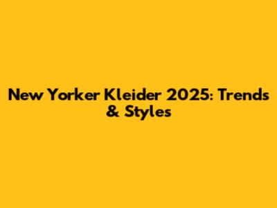 New Yorker Kleider 2025: Trends & Styles