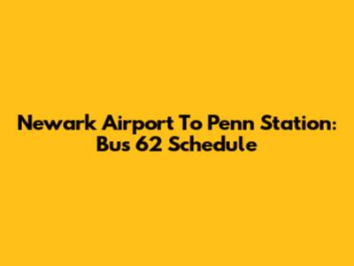 Newark Airport To Penn Station: Bus 62 Schedule