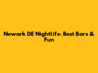 Newark DE Nightlife: Best Bars & Fun