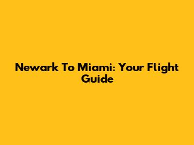 Newark To Miami: Your Flight Guide